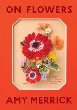 On Flowers - Lessons from an Accidental Florist