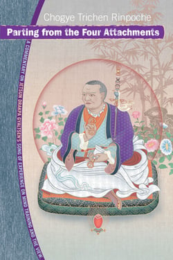 Parting from the Four Attachments - A Commentary on Jetsun Drakpa Gyaltsen's Song of Experience on Mind Training and the View