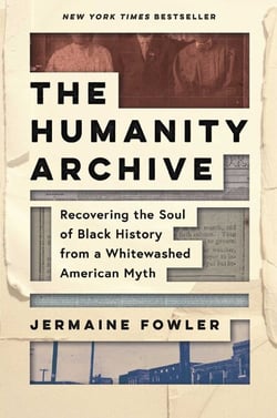 The  Humanity Archive - Recovering the Soul of Black History from a Whitewashed American Myth