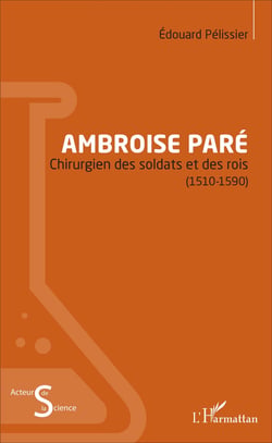 Ambroise Paré - Chirurgien des soldats et des rois - (1510-1590)