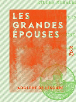 Les Grandes Épouses - Études morales et portraits d'histoire intime