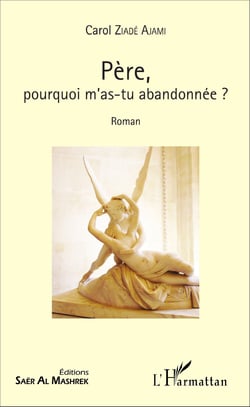 Père, pourquoi m'as-tu abandonnée ? - Roman