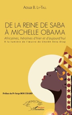 De la Reine de Saba à Michelle Obama - Africaines, héroïnes d'hier et d'aujourd'hui - À la lumière de l'oeuvre de Cheikh Anta Diop