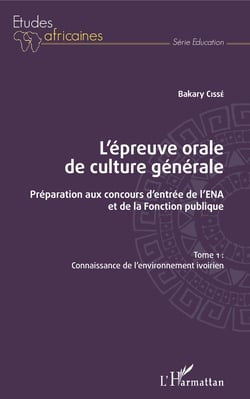 L'épreuve orale de culture générale Tome 1 - Préparation aux concours d'entrée de l'ENA et de la Fonction publique - Connaissance de l'environnement ivoirien