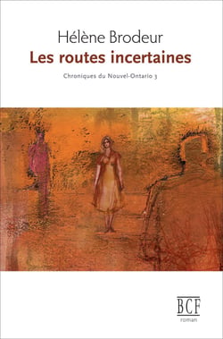 Les routes incertaines - Chroniques du Nouvel-Ontario, tome 3