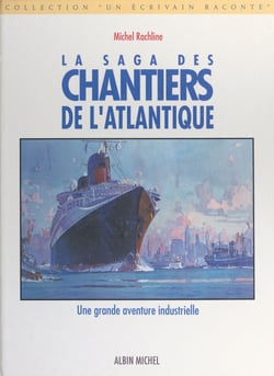 La saga des chantiers de l'Atlantique - Une grande aventure industrielle