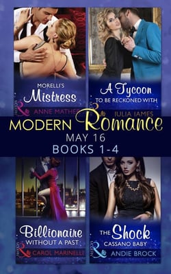 Modern Romance May 2016 Books 1-4 - Morelli's Mistress / A Tycoon to Be Reckoned With / Billionaire Without a Past / The Shock Cassano Baby