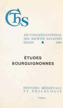 Actes du 109e Congrès national des sociétés savantes (2) : Études bourguignonnes. Finance et vie économique dans la Bourgogne médiévale. Linguistique et toponymie bourguignonnes - Dijon, 1984