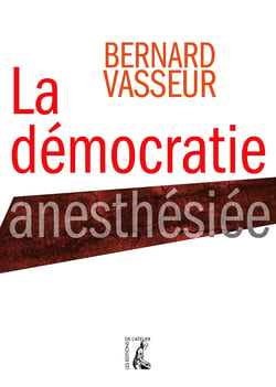 La démocratie anesthésiée - Essai sur le nouveau visage du politique