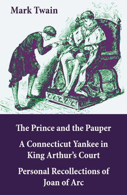 The Prince and the Pauper + A Connecticut Yankee in King Arthur’s Court + Personal Recollections of Joan of Arc - 3 Unabridged Classics