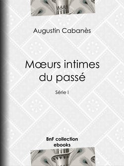 Mœurs intimes du passé - Usages et coutumes disparus - Série I