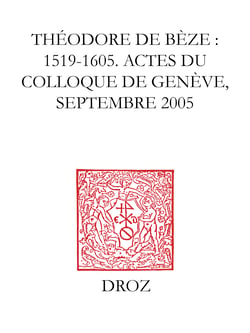 Théodore de Bèze : 1519-1605 - Actes du Colloque de Genève, septembre 2005