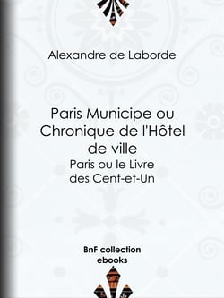 Paris Municipe ou Chronique de l'Hôtel de ville - Paris ou le Livre des Cent-et-Un