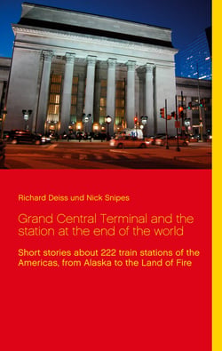 Grand Central Terminal and the station at the end of the world - Short stories about 222 train stations of the Americas, from Alaska to the Land of Fire