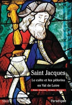 Saint Jacques, le culte et les pèlerins en Val de Loire - Diocèses de Chartres, Blois, Orléans et Bourges