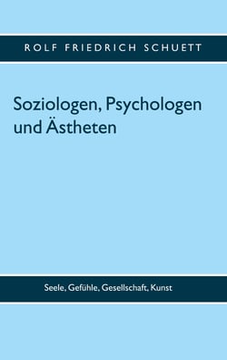 Soziologen, Psychologen und Ästheten - Seele, Gefühle, Gesellschaft, Kunst