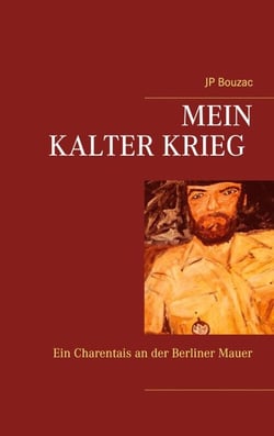 Mein Kalter Krieg - Ein Charentais an der Berliner Mauer