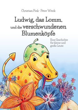 Ludwig, das Lomm, und die verschwundenen Blumenköpfe - Eine Geschichte für kleine und große Leute