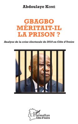 Gbagbo méritait-il la prison ? - Analyse de la crise électorale de 2010 en Côte d'Ivoire