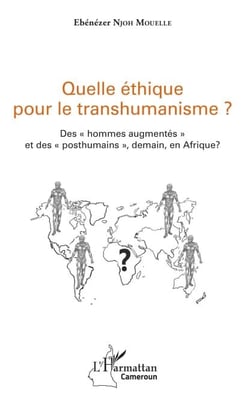 Quelle éthique pour le transhumanisme ? - Des "hommes augmentés" et des "posthumains", demain, en Afrique ?