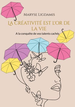 La créativité est l'or de la vie - A la conquête de vos talents cachés
