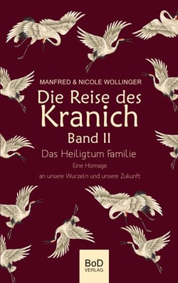 Die Reise des Kranich Band II - Das Heiligtum Familie. Eine Homage an unsere Wurzeln und unsere Zukunft