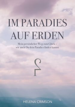Im Paradies auf Erden - Mein persönlicher Weg zum Glück, wie auch Du dein Paradies finden kannst