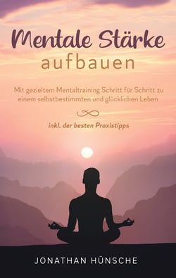 Mentale Stärke aufbauen - Mit gezieltem Mentaltraining Schritt für Schritt zu einem selbstbestimmten und glücklichen Leben - inkl. der besten Praxistipps