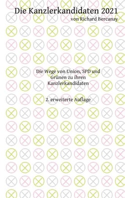 Die Kanzlerkandidaten 2021 - Die Wege von Union, SPD und Grünen zu ihren Kanzlerkandidaten. 2. erweiterte Auflage