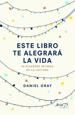 Este libro te alegrará la vida - 50 placeres íntimos de la lectura