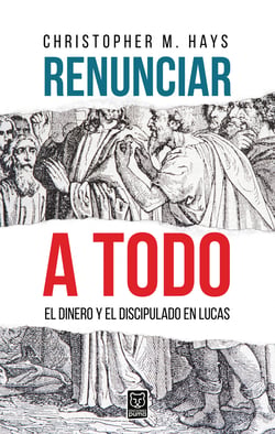 Renunciar a todo - El dinero y el discipulado en Lucas