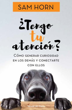 ¿Tengo tu atención? - Cómo generar curiosidad en los demás y lograr que actúen