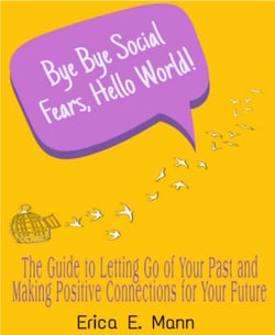 Bye Bye Social Fears, Hello World! - Bye Bye Social Fears, Hello World!: The guide to letting go of your past and making positive connections for your future