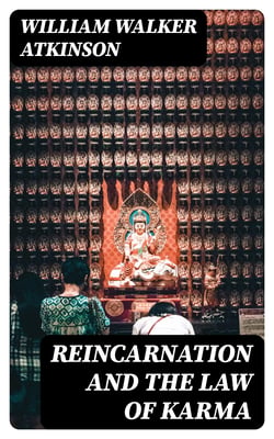 Reincarnation and the Law of Karma - A Study of the Old-New World-Doctrine of Rebirth, and Spiritual Cause and Effect