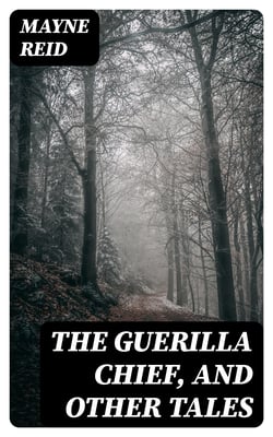 The Guerilla Chief, and Other Tales