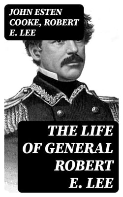 The Life of General Robert E. Lee