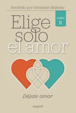 Elige solo el amor: Déjate amar - Libro II