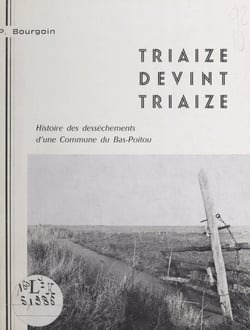Triaize devint Triaize - Histoire des dessèchements d'une commune du Bas-Poitou