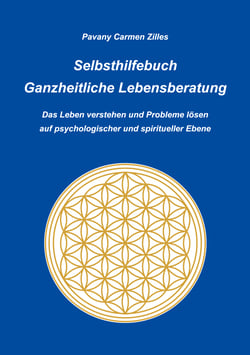 Selbsthilfebuch Ganzheitliche Lebensberatung - Das Leben verstehen und Probleme lösen auf psychologischer und spiritueller Ebene