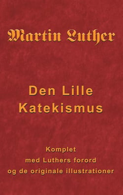 Martin Luther - Den Lille Katekismus - Den Lille Katekismus for almindelige sognepræster og prædikanter