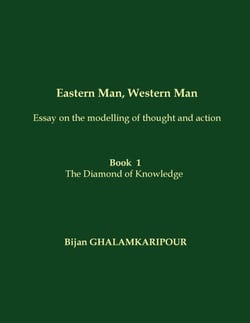 Eastern Man, Western Man (Essay on the modelling of thought and action) - Book  1 - The Diamond of Knowledge