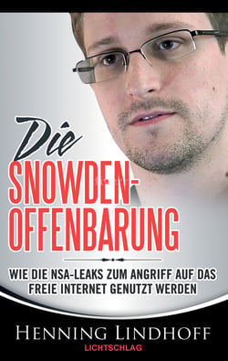 Die Snowden-Offenbarung - Wie die NSA-Leaks zum Angriff auf das freie Internet genutzt werden