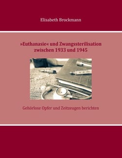 »Euthanasie« und Zwangssterilisation zwischen 1933 und 1945 - Gehörlose Opfer und Zeitzeugen berichten
