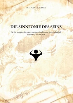 Die Sinnfonie des Seins - Die Beratungsperformance mit dem Leichtpunkt Yoga Individuell von Hans Endmaya