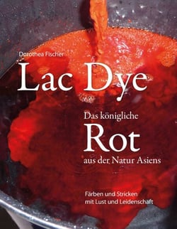 Lac Dye - Das königliche Rot aus der Natur Asiens - Färben und Stricken mit Lust und Leidenschaft