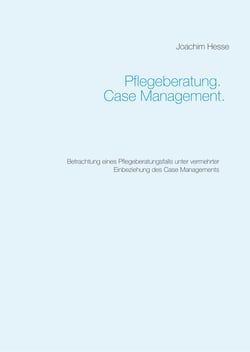 Pflegeberatung. Case Management. - Betrachtung eines Pflegeberatungsfalls unter vermehrter Einbeziehung des Case Managements