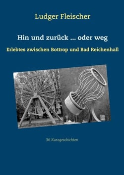 Hin und zurück ... oder weg - Erlebtes zwischen Bottrop und Bad Reichenhall