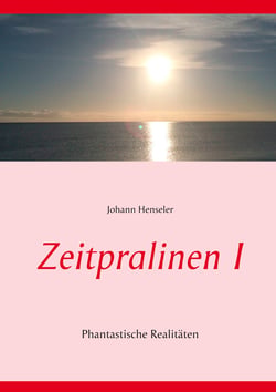 Zeitpralinen I - Phantastische Realitäten