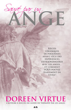 Sauvé par un ange - Récits véridiques de personnes ayant vécu des expériences extraordinaires avec les anges... et comment VOUS pouvez également en vivre!