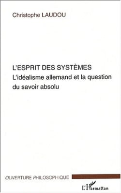 L'Esprit des systèmes - L'idéalisme allemand et la question du savoir absolu